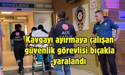Kavgayı ayırmaya çalışan güvenlik görevlisi bıçakla yaralandı