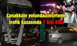 Çanakkale yolunda zincirleme trafik kazasında 1 kişi öldü