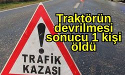 Traktörün devrilmesi sonucu 1 kişi öldü