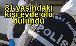 81 yaşındaki kişi evde ölü bulundu