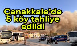 Çanakkale’de 5 köy tahliye edildi