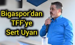 Bigaspor’dan TFF’ye Sert Uyarı