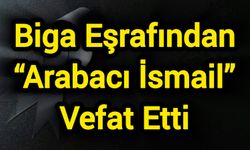 Biga Eşrafından “Arabacı İsmail” Vefat Etti