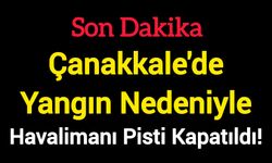 Çanakkale'de yangın nedeniyle havalimanı pisti kapatıldı!