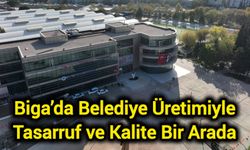 Biga’da Belediye Üretimiyle Tasarruf ve Kalite Bir Arada