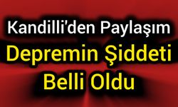 Kandilli Rasathanesi'nden Paylaşım: Depremin Şiddeti Belli Oldu