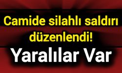 Camide silahlı saldırı düzenlendi! Yaralılar var