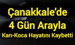 Çanakkale’de 4 Gün Arayla Karı-Koca Hayatını Kaybetti