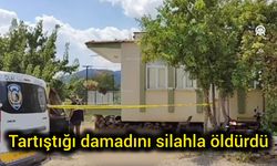 Tartıştığı damadını silahla hayattan kopardı