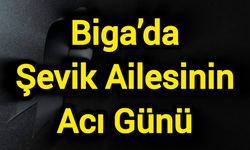 Biga’da Şevik Ailesinin Acı Günü