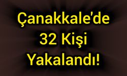 Çanakkale'de 32 kişi yakalandı!
