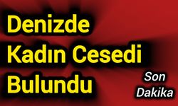 Denizde bir kadının cansız bedeni bulundu