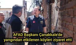 AFAD Başkanı Çanakkale'de yangından etkilenen köyleri ziyaret etti
