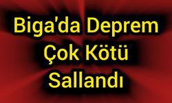 Biga'da Deprem: Çok kötü sallandı