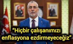 “Hiçbir çalışanımızı enflasyona ezdirmeyeceğiz”