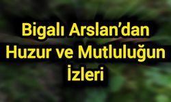 Bigalı Arslan’dan Huzur ve Mutluluğun İzleri