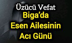 Biga’da Esen Ailesinin Acı Günü