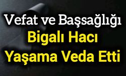 Bigalı Hacı Yaşama Veda Etti