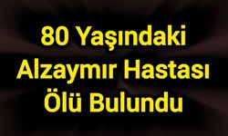 80 yaşındaki alzaymır hastası ölü bulundu