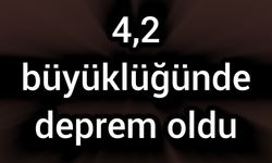 4,2 büyüklüğünde deprem oldu