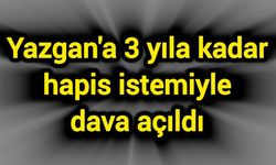 Yazgan'a 3 yıla kadar hapis istemiyle dava açıldı
