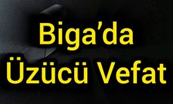 Biga’da Üzücü Vefat
