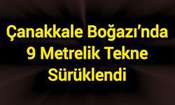 Çanakkale Boğazı’nda 9 metrelik tekne sürüklendi