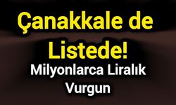 Çanakkale de Listede: 10 İlde Milyonlarca Liralık Vurgun