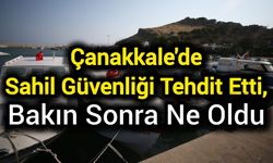 Çanakkale'de Sahil Güvenliği Tehdit Etti, Bakın Sonra Ne Oldu