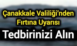 "Çanakkale Valiliği’nden Fırtına Uyarısı: Tedbirinizi Alın"