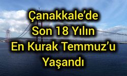Çanakkale’de Son 18 Yılın En Kurak Temmuz’u Yaşandı