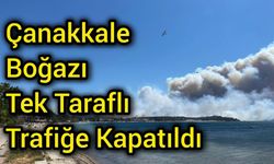 Çanakkale Boğazı Tek Taraflı Trafiğe Kapatıldı