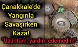 Çanakkale'de Yangınla Savaşırken Kaza! "Üzüntüm, yardım edemedim"