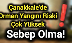Çanakkale’de Orman Yangını Riski Çok Yüksek, Sebep Olma!