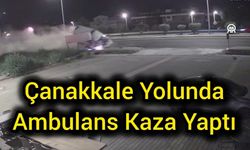 Çanakkale yolunda ambulans kaza yaptı