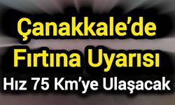 Çanakkale’de Fırtına Uyarısı: Hız 75 Km’ye Ulaşacak