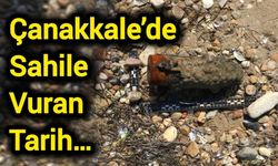 Çanakkale’de Sahile Vuran Tarih…
