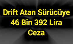Drift atan sürücüye 46 bin 392 lira ceza
