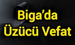 Biga’da Üzücü Vefat