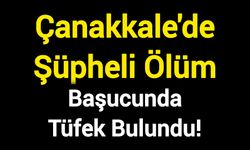 Çanakkale'de Şüpheli Ölüm: Başucunda tüfek bulundu!