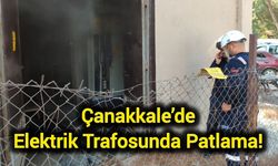 Çanakkale’de elektrik trafosunda patlama!