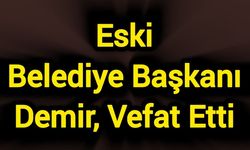 Eski Belediye Başkanı Demir, vefat etti
