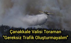 Çanakkale Valisi Toraman: Gereksiz Trafik Oluşturmayalım