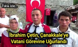 İbrahim Çetin, Çanakkale’ye Vatani Görevine Uğurlandı