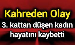 Kahreden Olay: 3. kattan düşen kadın hayatını kaybetti
