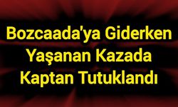 Halit Yukay’ın, Bozcaada’ya Giderken Yaşadığı Kazada Gemi Kaptanı Tutuklandı