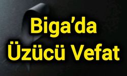 Çanakkale Biga’da Üzücü Vefat