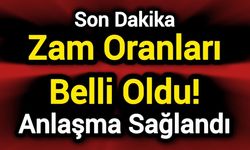 Zam Oranları Belli Oldu! Anlaşma Sağlandı