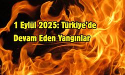 1 Eylül 2025: Türkiye’de Devam Eden Yangınlar