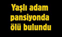 Yaşlı adam pansiyonda ölü bulundu